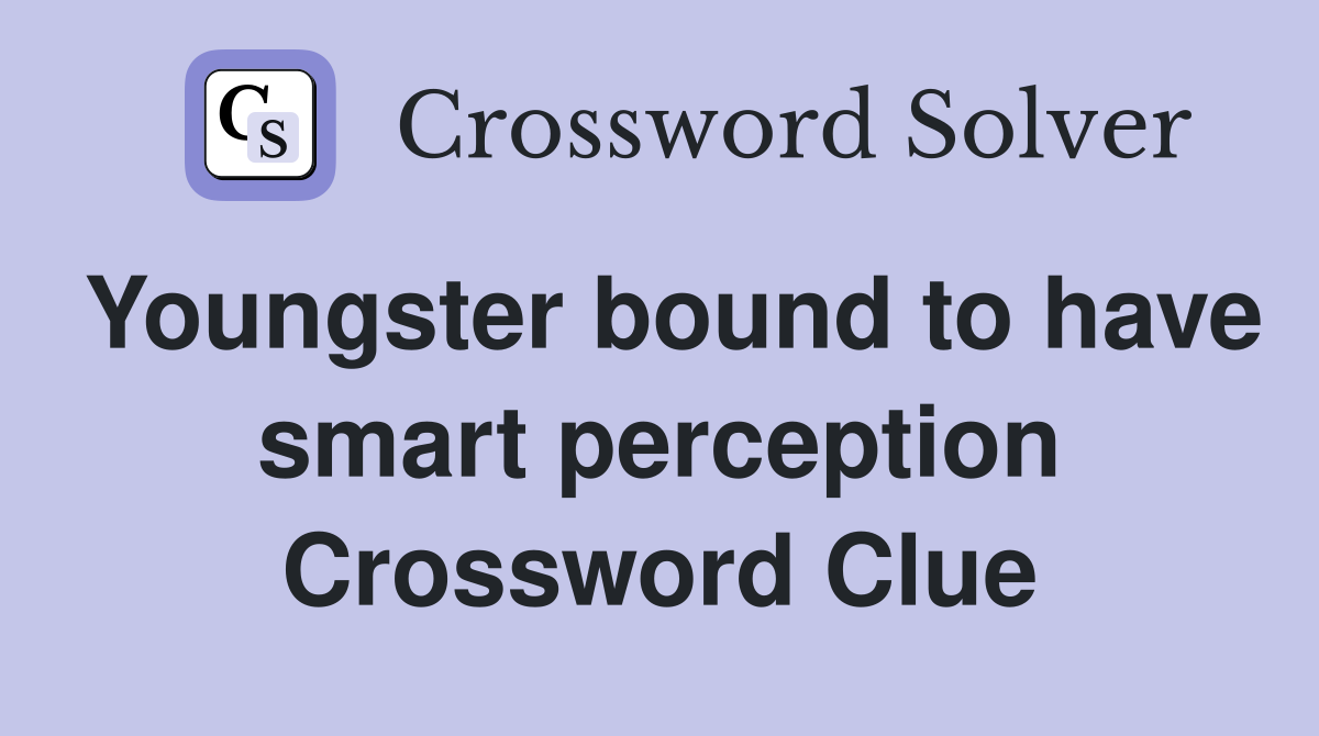 Youngster bound to have smart perception Crossword Clue