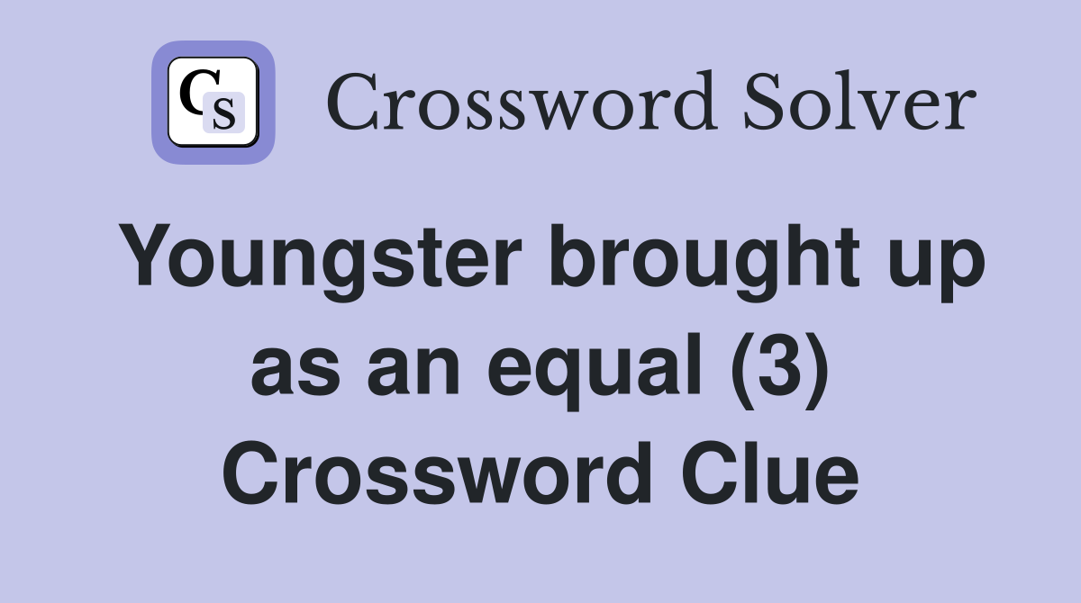 Youngster brought up as an equal (3) Crossword Clue