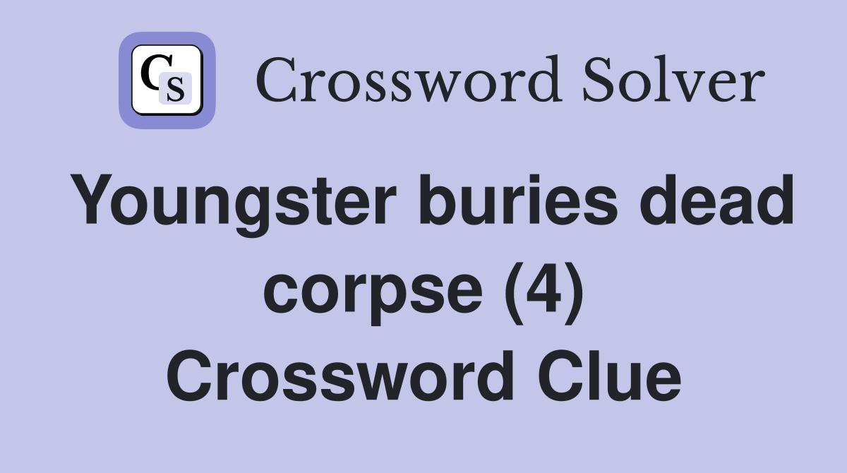 Youngster buries dead corpse (4) Crossword Clue