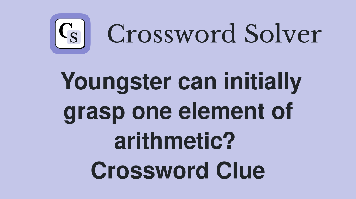 Youngster can initially grasp one element of arithmetic?  Crossword Clue