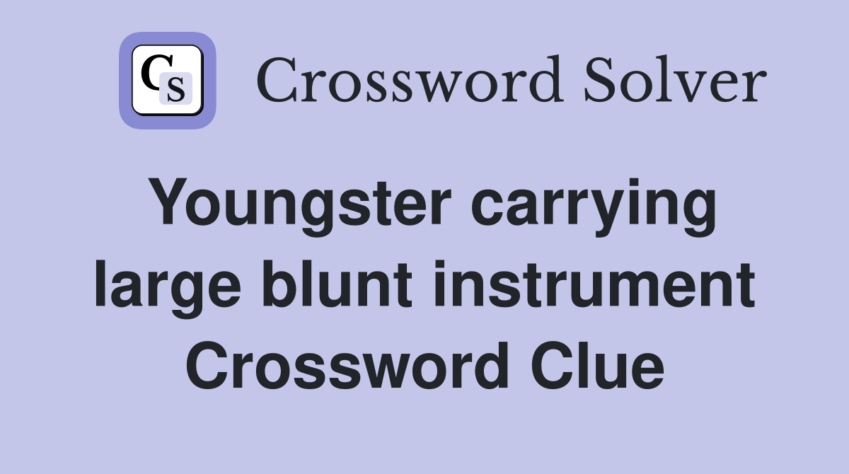 Youngster carrying large blunt instrument Crossword Clue