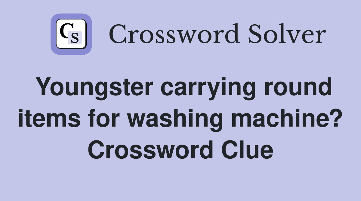 Youngster carrying round items for washing machine? Crossword Clue