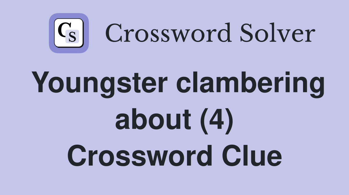 Youngster clambering about (4) Crossword Clue