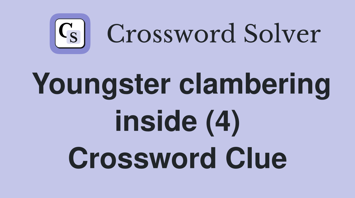 Youngster clambering inside (4) Crossword Clue