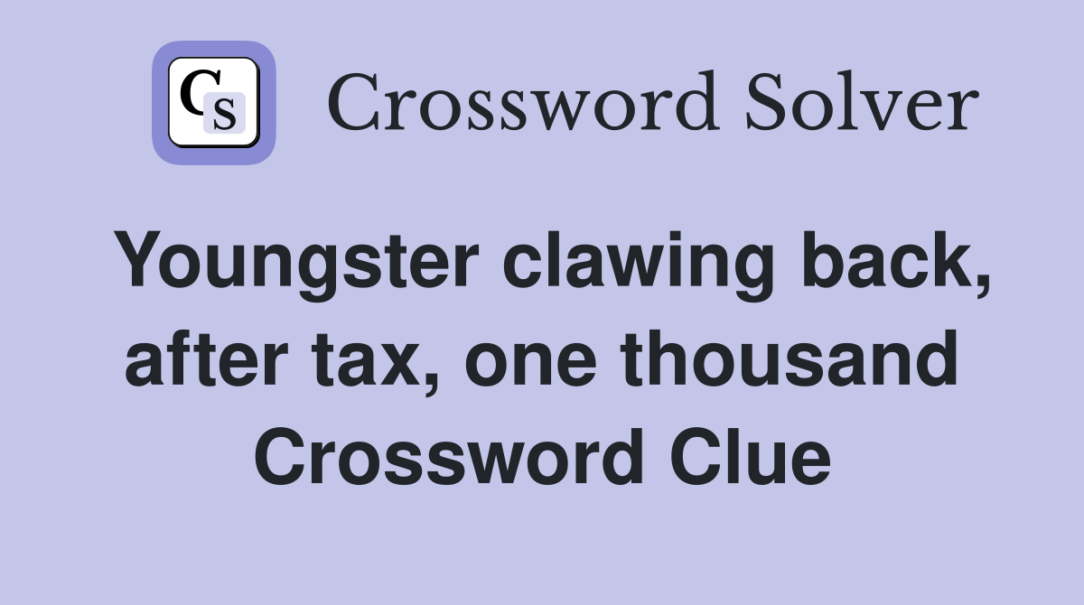 Youngster clawing back, after tax, one thousand Crossword Clue