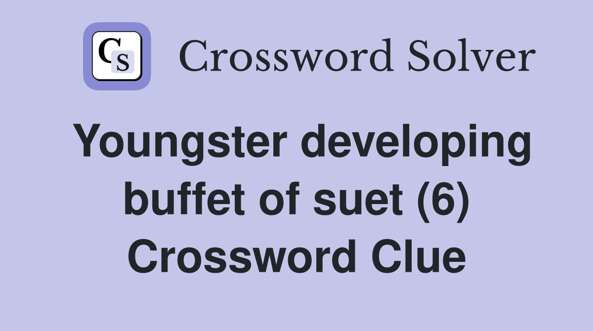Youngster developing buffet of suet (6) Crossword Clue