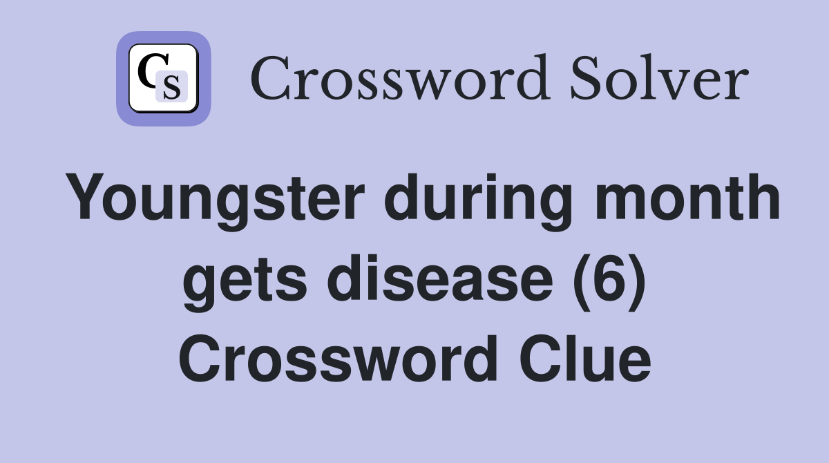 Youngster during month gets disease (6) Crossword Clue