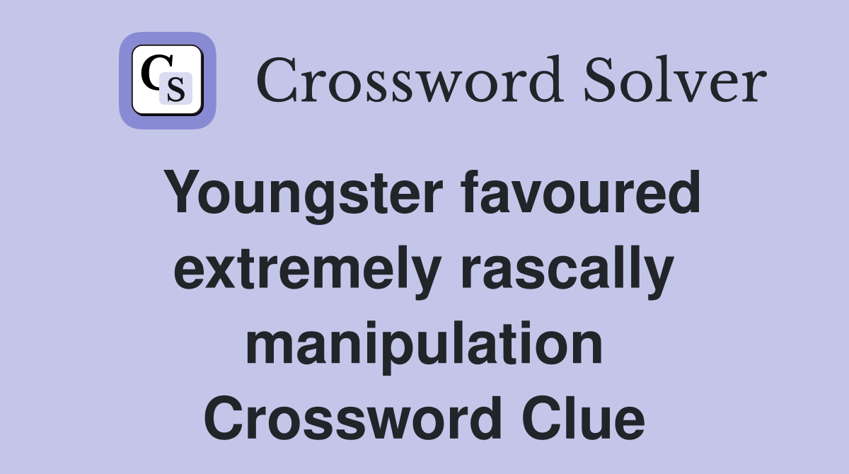 Youngster favoured extremely rascally manipulation Crossword Clue