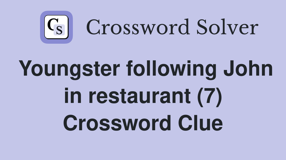 Youngster following John in restaurant (7) Crossword Clue