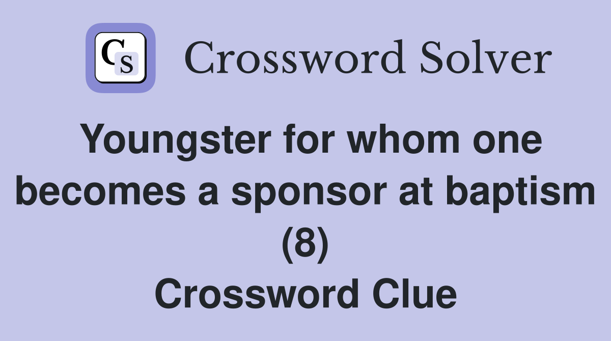 Youngster for whom one becomes a sponsor at baptism (8) Crossword Clue