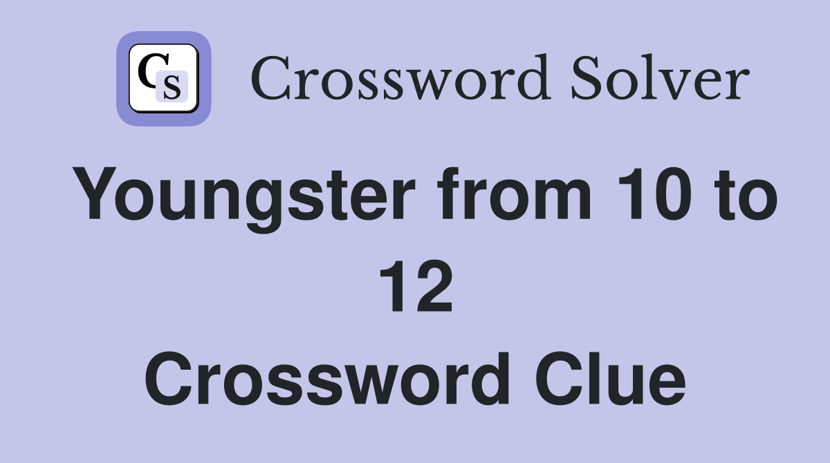 Youngster from 10 to 12 Crossword Clue