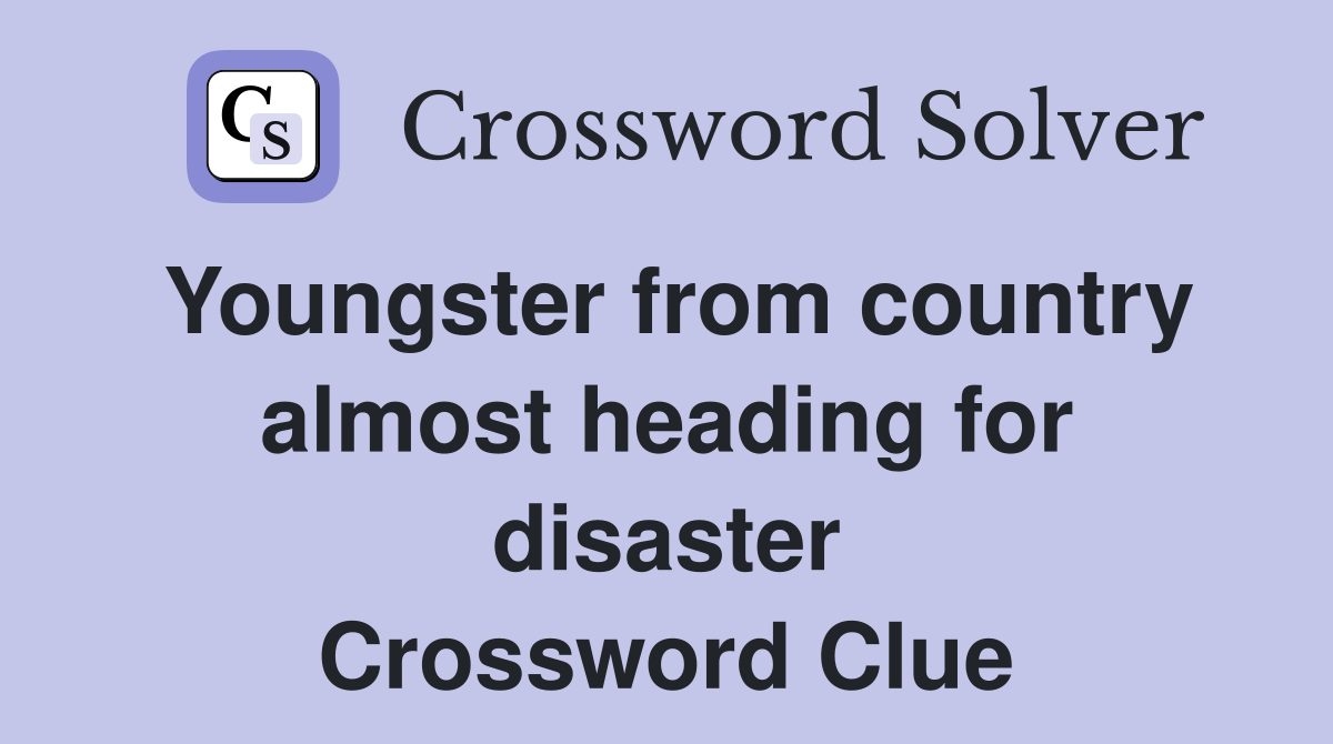Youngster from country almost heading for disaster Crossword Clue