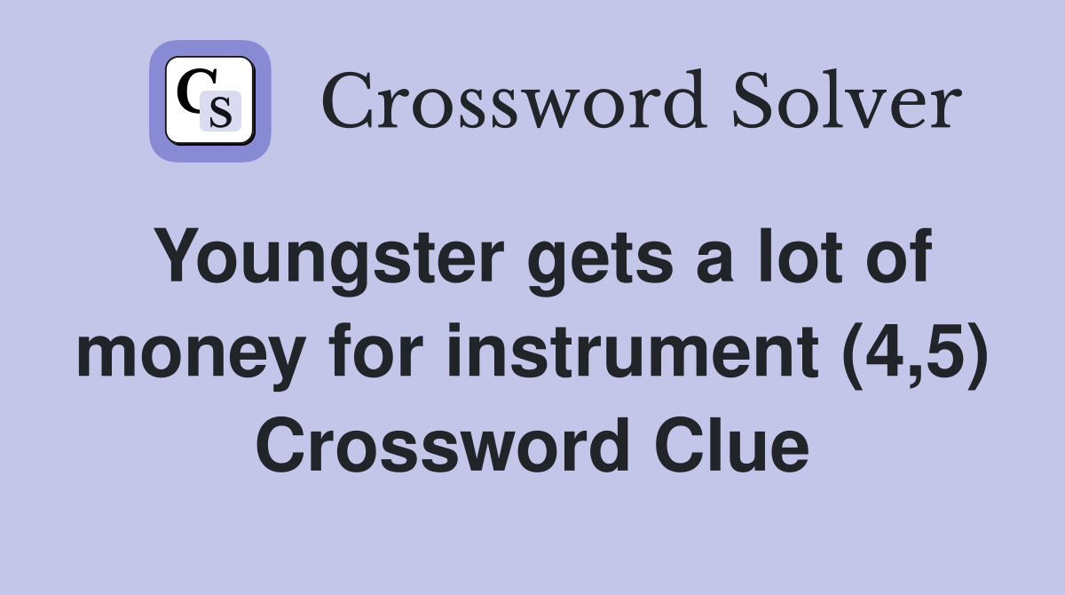 Youngster gets a lot of money for instrument (4,5) Crossword Clue