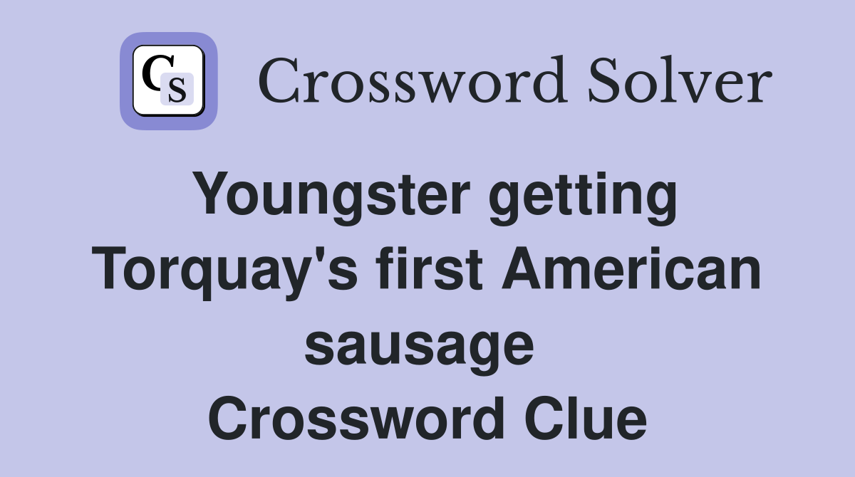 Youngster getting Torquay's first American sausage  Crossword Clue