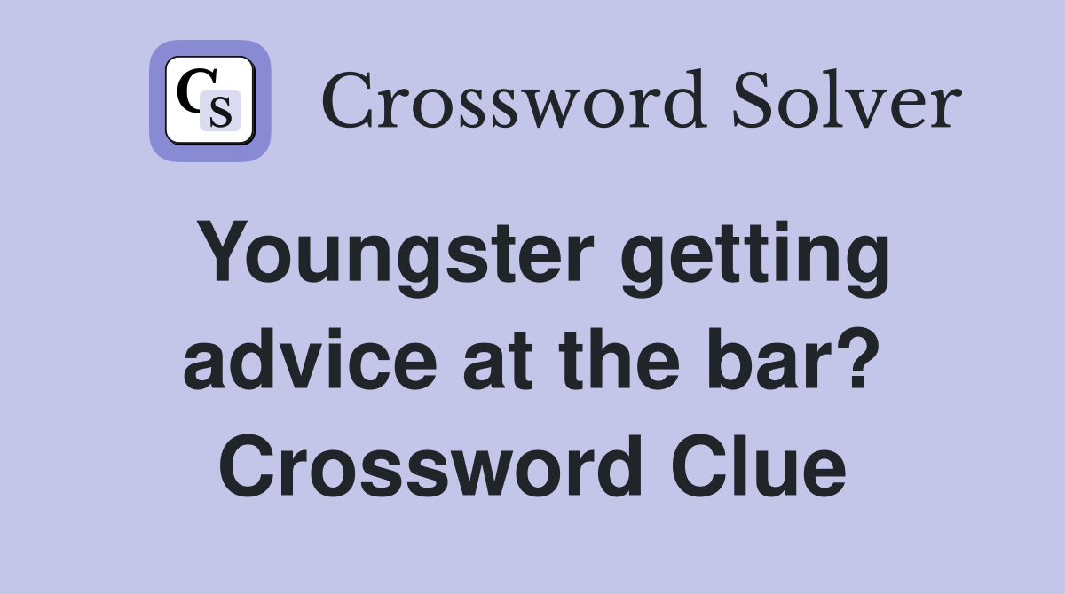 Youngster getting advice at the bar? Crossword Clue