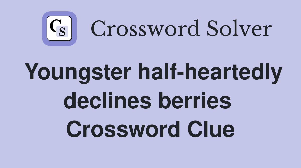 Youngster half-heartedly declines berries  Crossword Clue