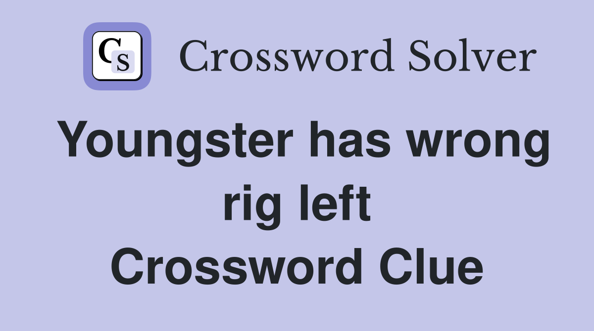 Youngster has wrong rig left Crossword Clue