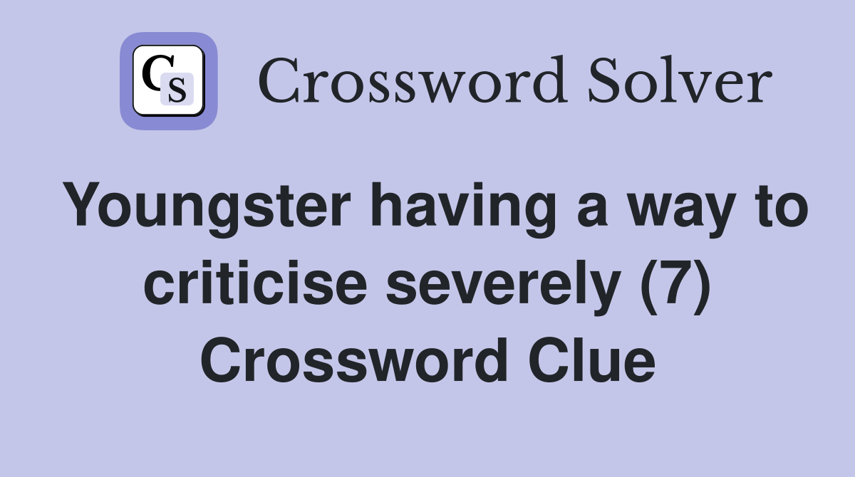 Youngster having a way to criticise severely (7) Crossword Clue