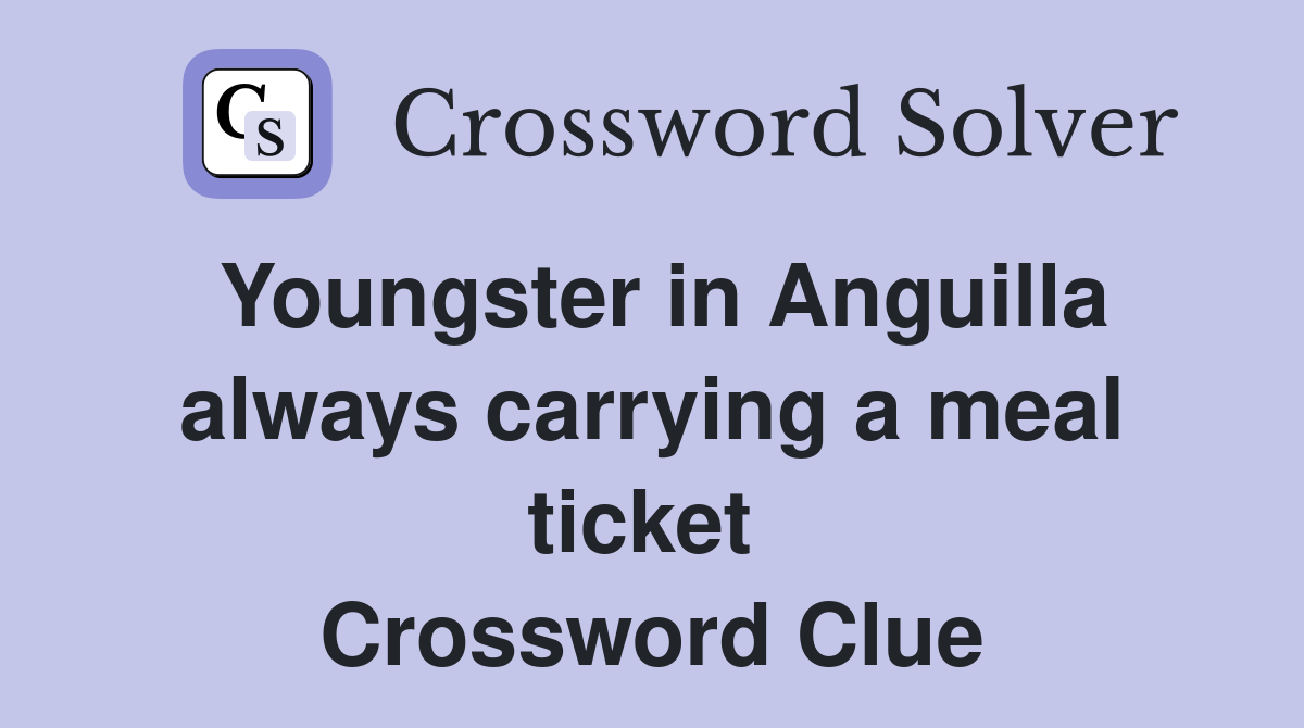 Youngster in Anguilla always carrying a meal ticket  Crossword Clue