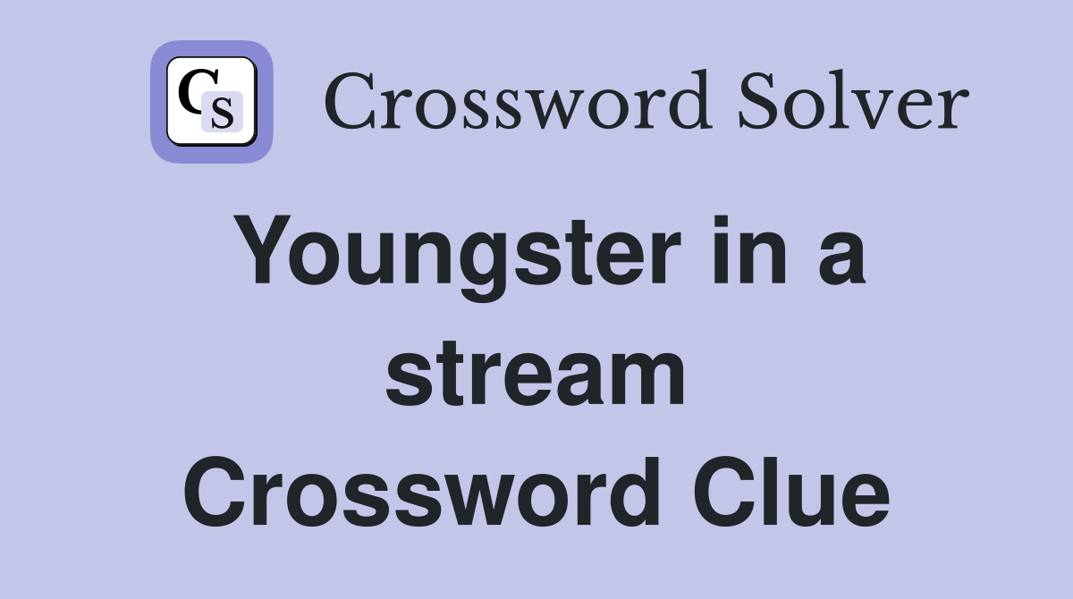 Youngster in a stream Crossword Clue