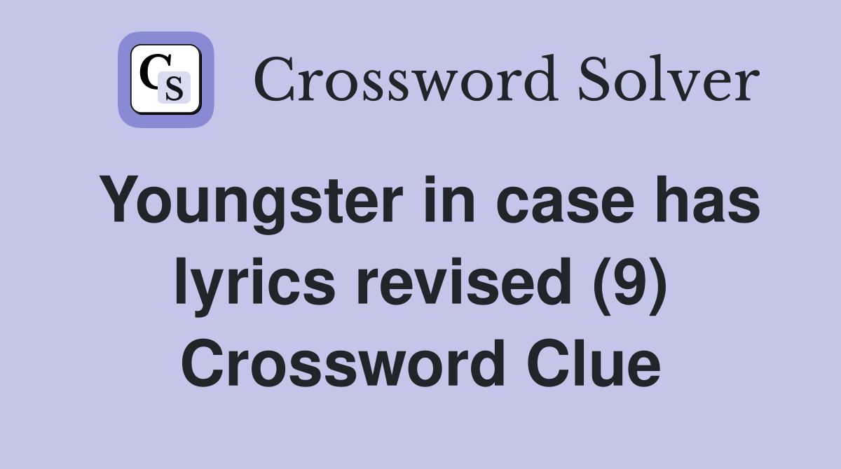 Youngster in case has lyrics revised (9) Crossword Clue