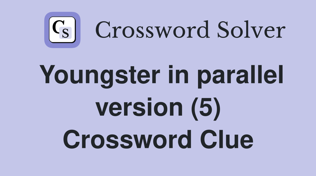 Youngster in parallel version (5) Crossword Clue