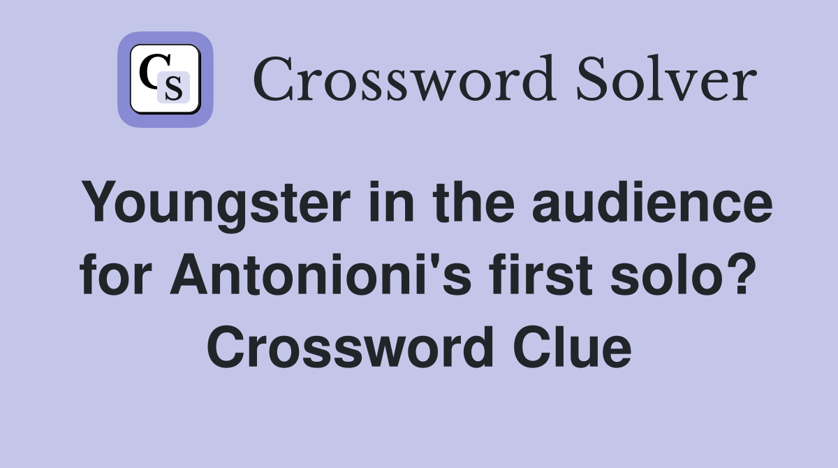 Youngster in the audience for Antonioni's first solo? Crossword Clue