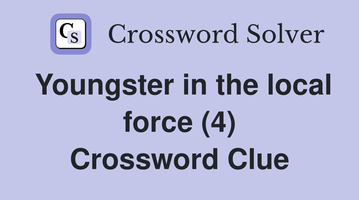 Youngster in the local force (4) Crossword Clue