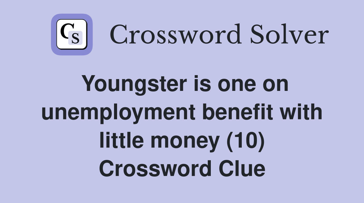 Youngster is one on unemployment benefit with little money (10) Crossword Clue
