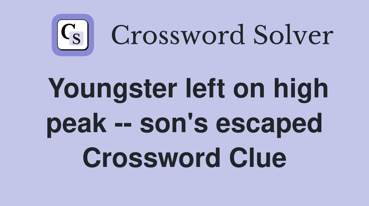 Youngster left on high peak -- son's escaped Crossword Clue