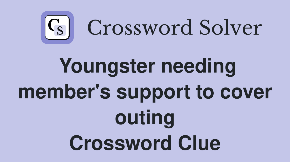 Youngster needing member's support to cover outing Crossword Clue