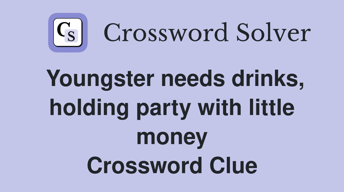 Youngster needs drinks, holding party with little money Crossword Clue