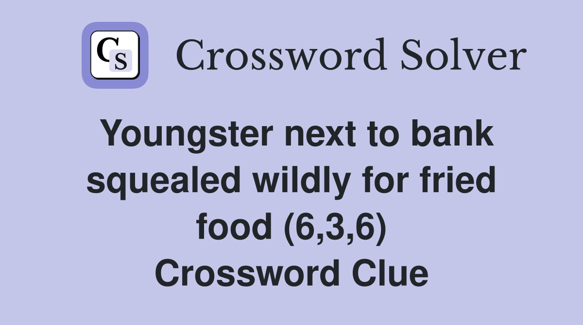 Youngster next to bank squealed wildly for fried food (6,3,6) Crossword Clue