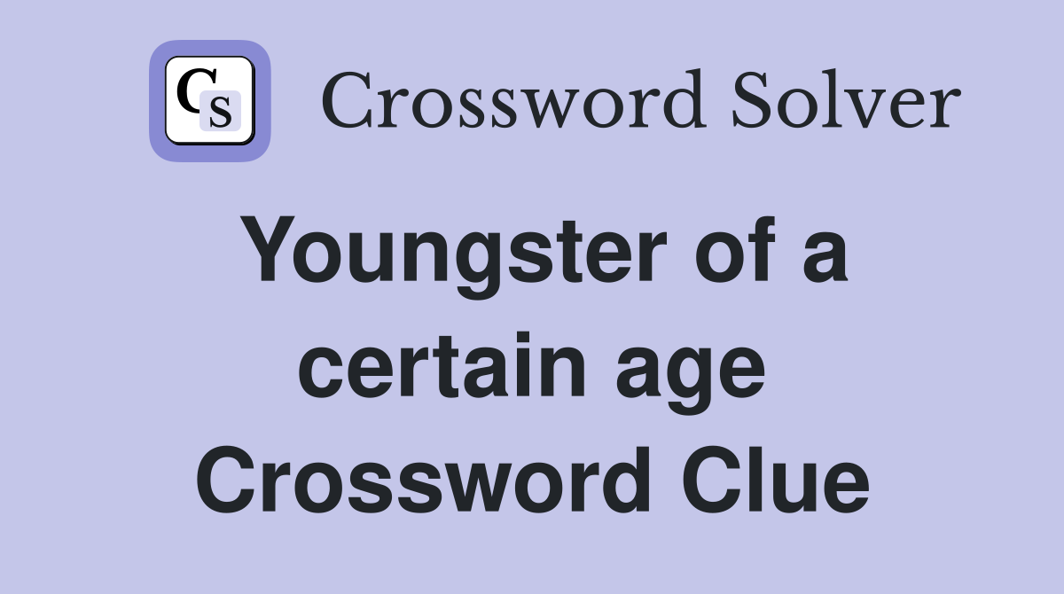 Youngster of a certain age Crossword Clue