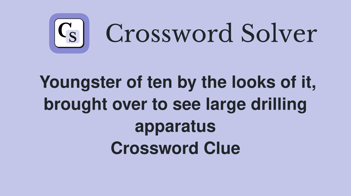 Youngster of ten by the looks of it, brought over to see large drilling apparatus Crossword Clue