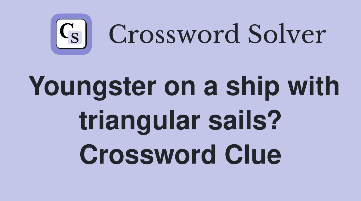 Youngster on a ship with triangular sails? Crossword Clue