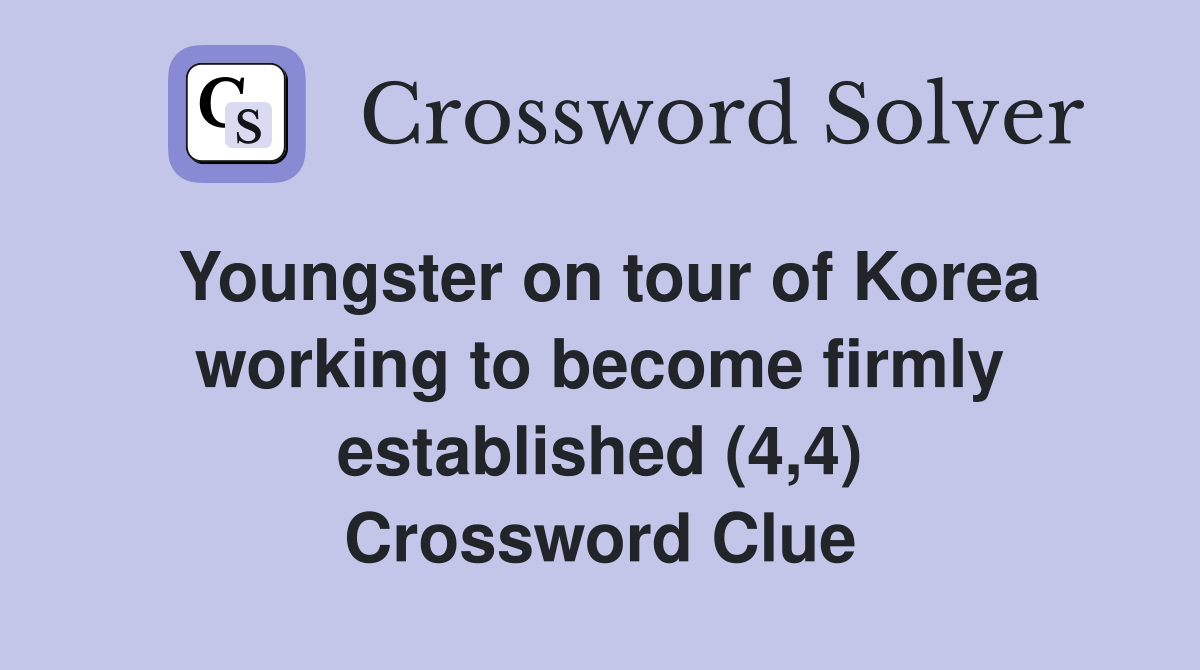 Youngster on tour of Korea working to become firmly established (4,4) Crossword Clue