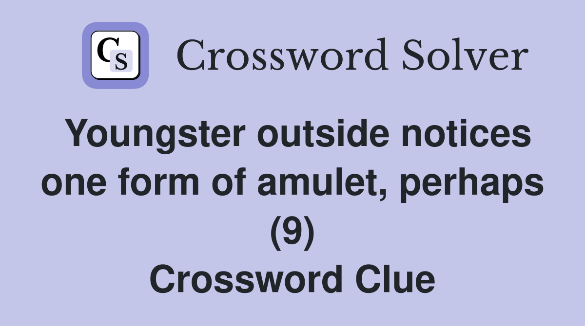 Youngster outside notices one form of amulet, perhaps (9) Crossword Clue