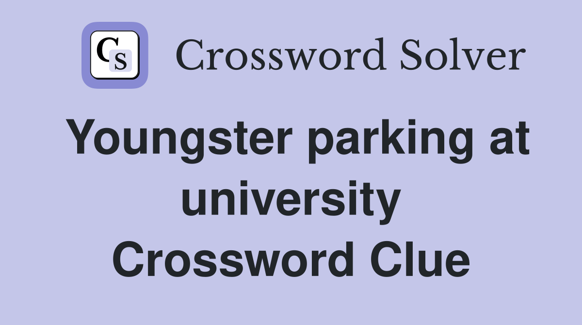 Youngster parking at university Crossword Clue