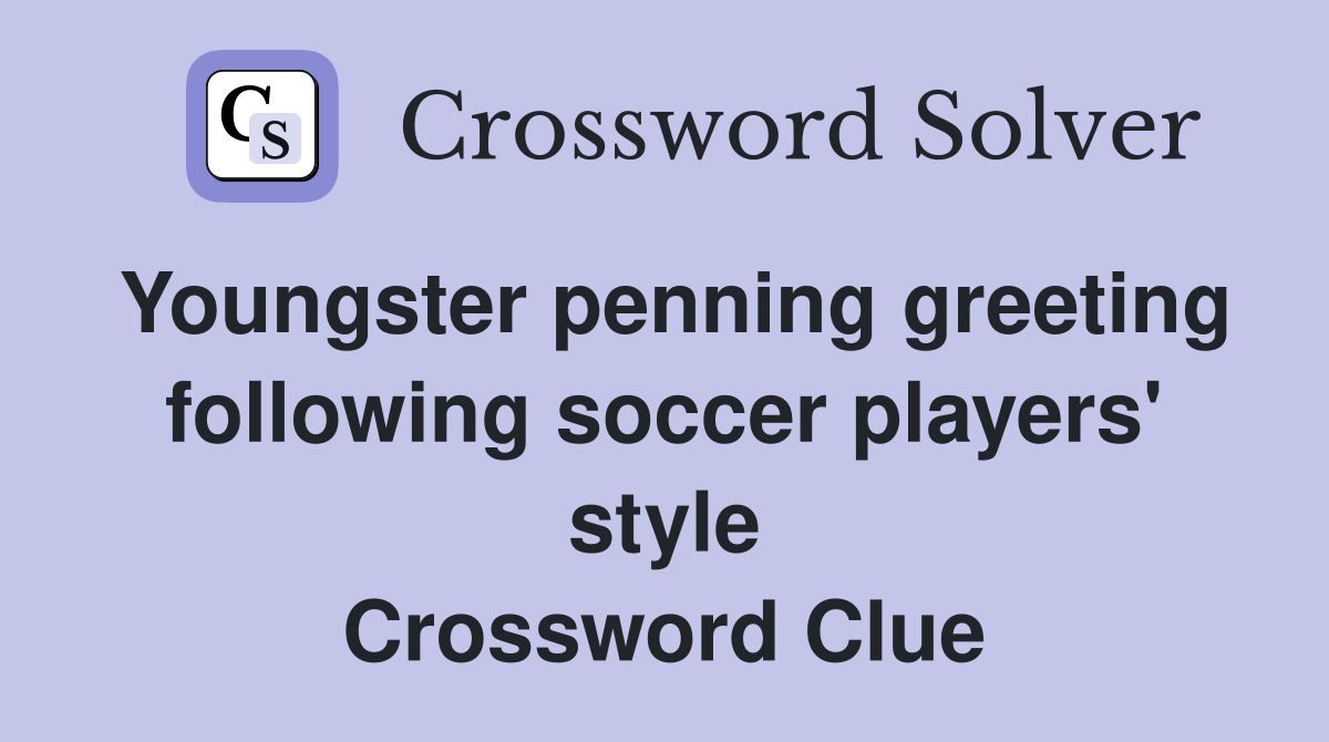 Youngster penning greeting following soccer players' style Crossword Clue
