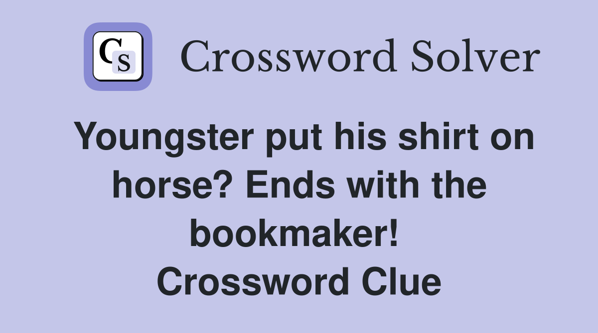 Youngster put his shirt on horse? Ends with the bookmaker!  Crossword Clue