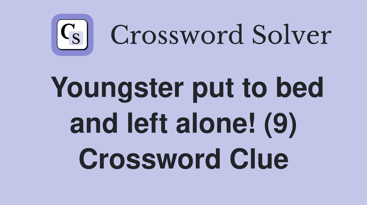 Youngster put to bed and left alone! (9) Crossword Clue