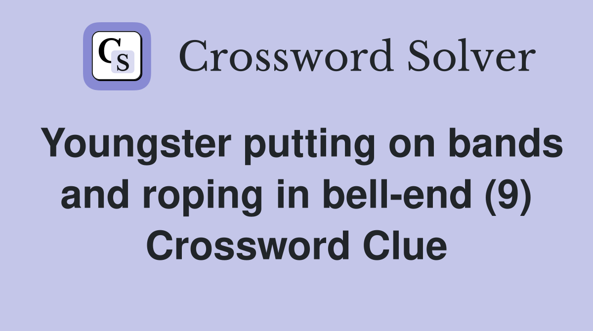 Youngster putting on bands and roping in bell-end (9) Crossword Clue