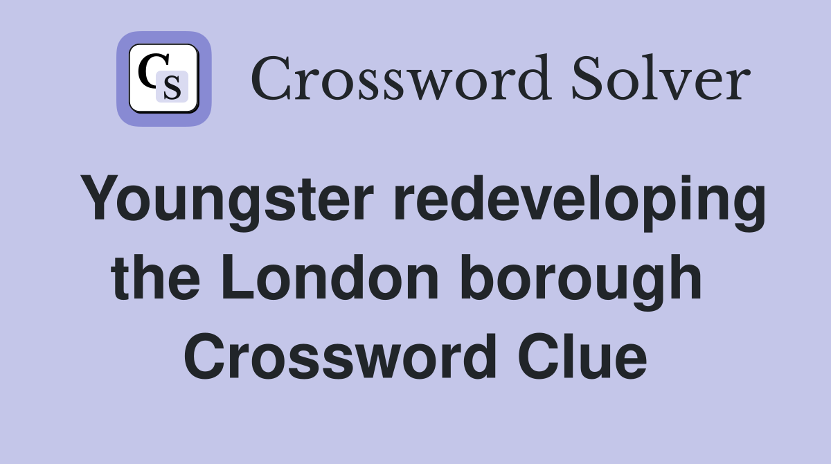Youngster redeveloping the London borough  Crossword Clue