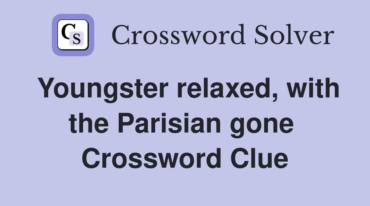 Youngster relaxed, with the Parisian gone  Crossword Clue