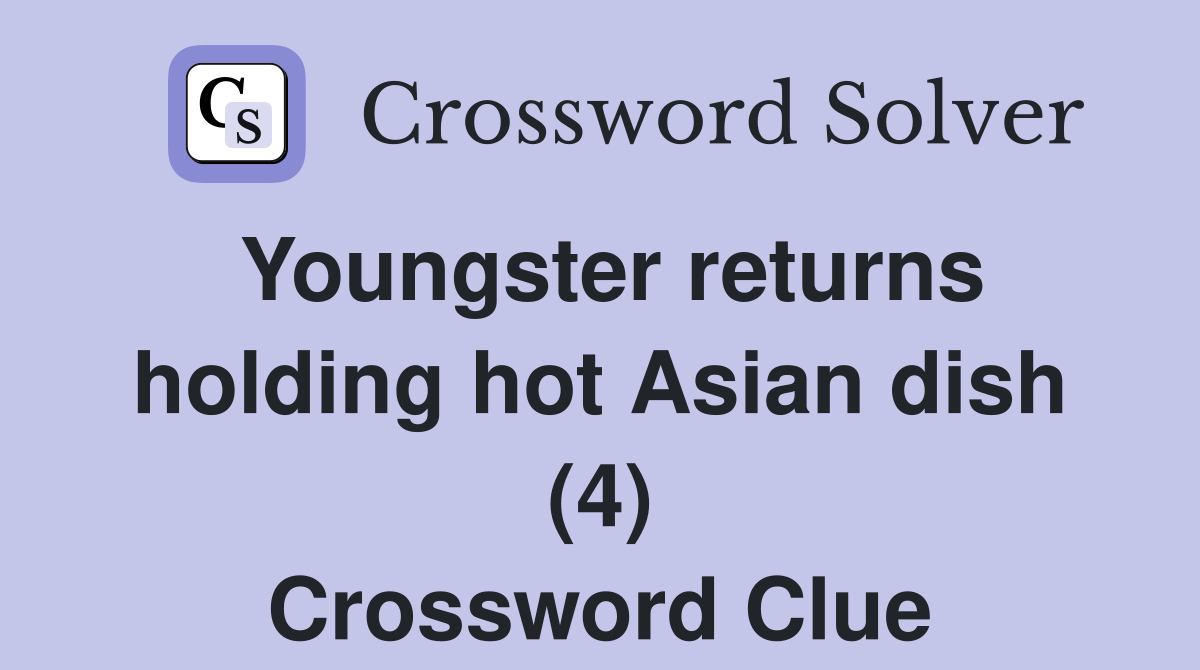 Youngster returns holding hot Asian dish (4) Crossword Clue