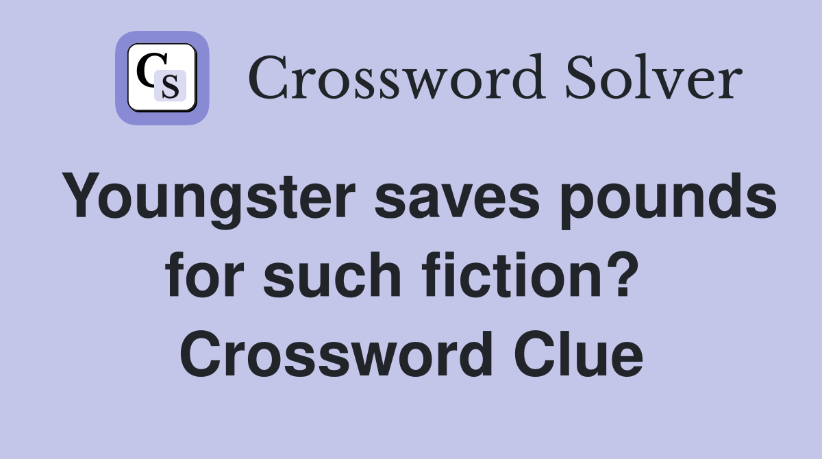 Youngster saves pounds for such fiction?  Crossword Clue
