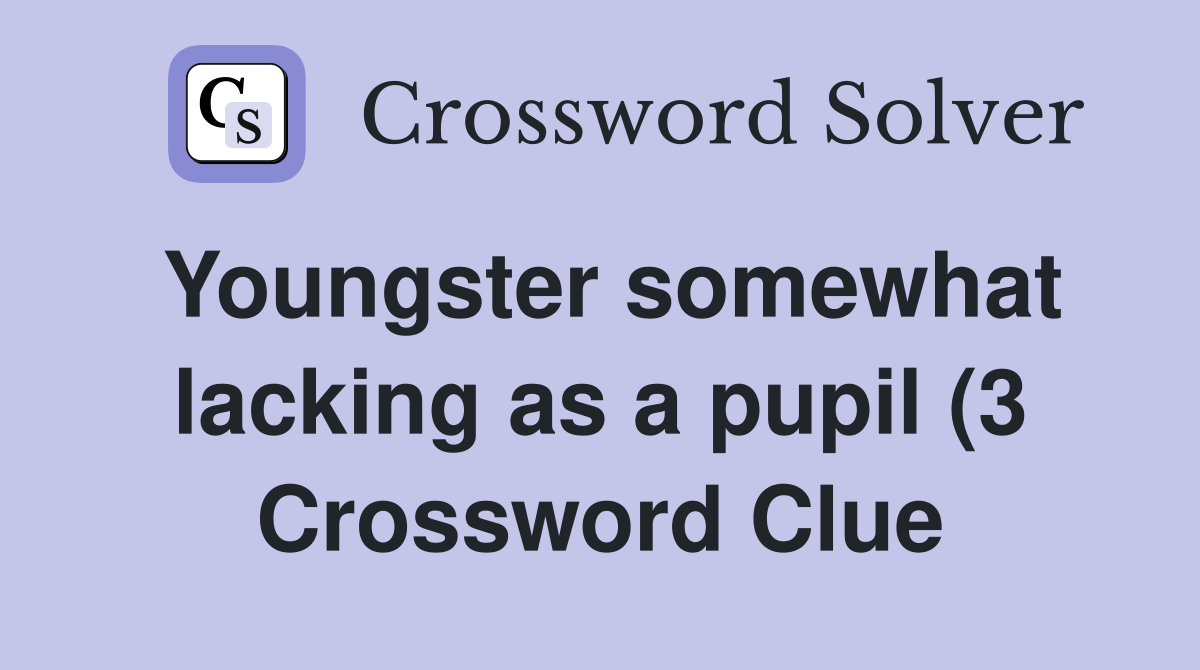 Youngster somewhat lacking as a pupil (3) Crossword Clue Answers Youngster somewhat lacking as a pupil (3) Crossword Clue Answers