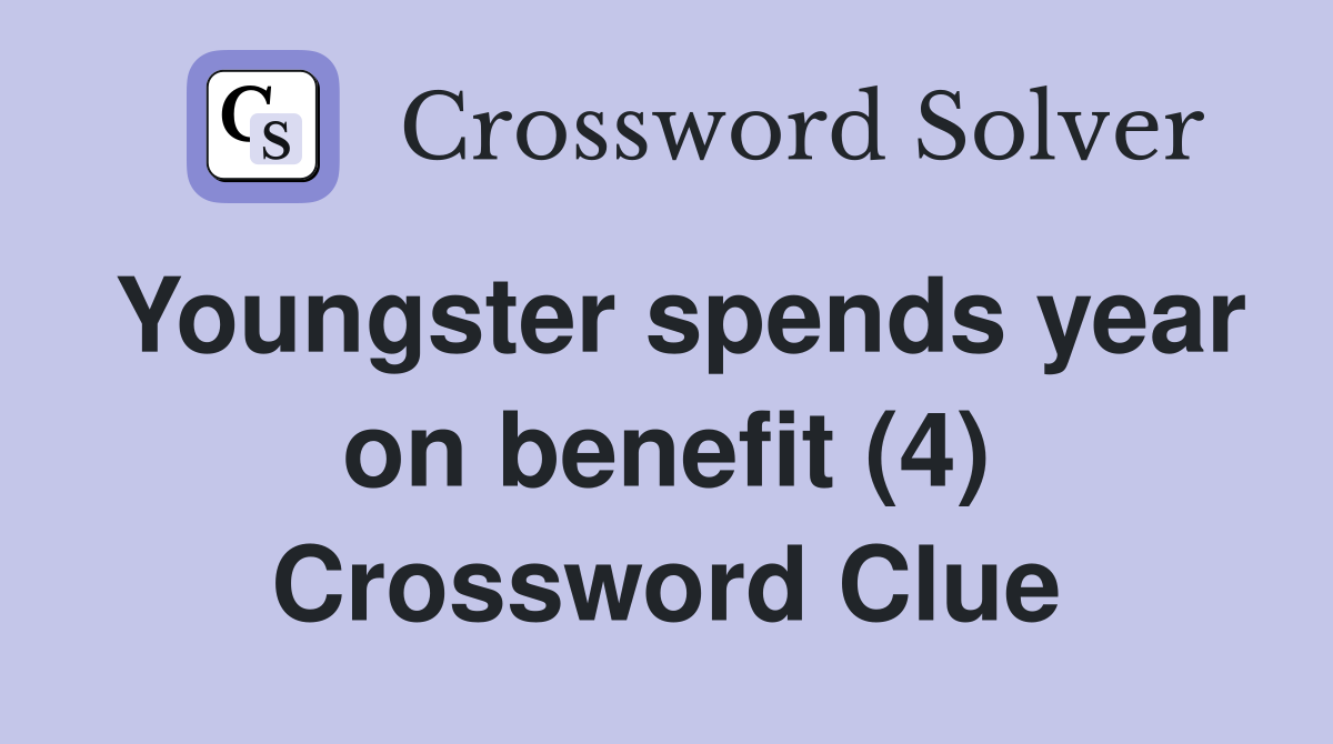 Youngster spends year on benefit (4) Crossword Clue