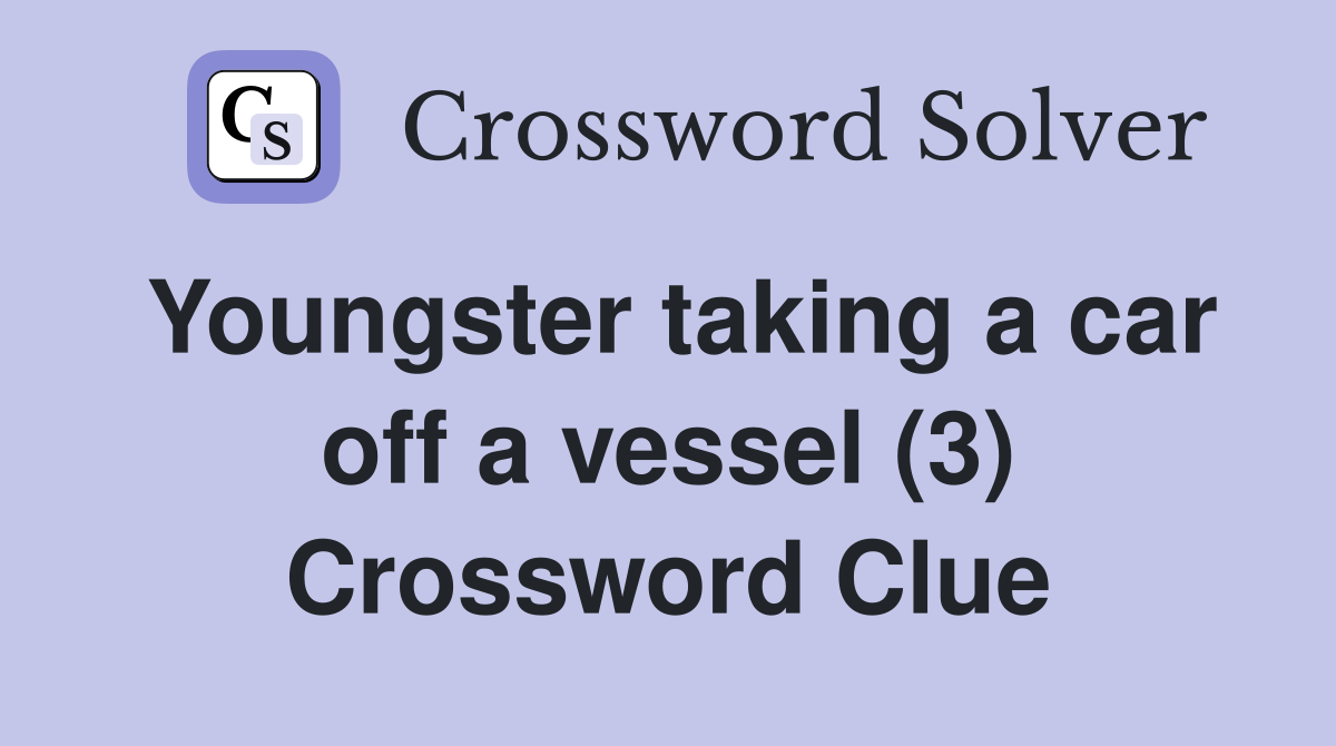 Youngster taking a car off a vessel (3) Crossword Clue